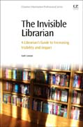 The Invisible Librarian: A Librarians Guide to Increasing Visibility and Impact