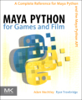 Maya Python for games and film: a complete reference for Maya Python and the Maya Python API