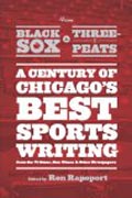From Black Sox to Three-Peats - A Century of Chicago´s Best Sportswriting from the 