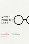 After Freud Left - A Century of Psychoanalysis in America