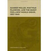 Sumner Welles - Postwar Planning and the Quest for  a New World Order, 1937-1943