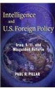 Intelligence and U.S. Foreign Policy - Iraq, 9/11,  and Misguided Reform