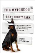 The Watchdog That Didn´t Bark - The Financial Crisis and the Disappearance of Investigative Journalism