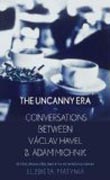 The Uncanny Era - Conversations Between Vaclav Havel and Adam Michnik