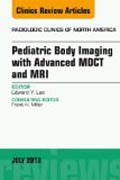 Pediatric Body Imaging with Advanced MDCT and MRI, An Issue of Radiologic Clinics of North America