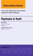 Psychosis in Youth,  An Issue of Child and Adolescent Psychiatric Clinics of North America