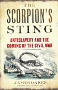 The Scorpion`s Sting - Antislavery and the Coming of the Civil War