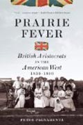 Prairie Fever - British Aristocrats in the American West 1830-1890