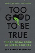Too Good To Be True - The Colossal Book of Urban Legends