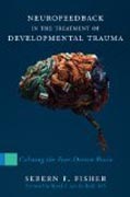 Neurofeedback in the Treatment of Developmental - Calming the Fear-Driven Brain