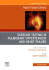 Exercise testing in pulmonary hypertension and heart failure, An Issue of Heart Failure Clinics