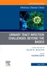 Urinary Tract Infection Challenges: Beyond the Basics, An Issue of Infectious Disease Clinics of North America