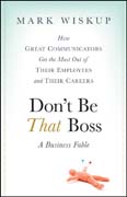 Don't be that boss: how great communicators get the most out of their employees and their careers
