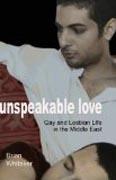 Unspeakable Love - Gay and Lesbian Life in the Middle East
