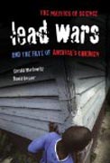Lead Wars - The Politics of Science and the Fate of America`s Children