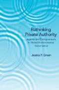 Rethinking Private Authority - Agents and Entrepreneurs in Global Environmental Governance