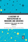 A History of Participation in Museums and Archives: Traversing Citizen Science and Citizen Humanities