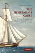 The Fishermans Cause: Atlantic Commerce and Maritime Dimensions of the American Revolution