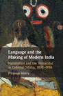 Language and the Making of Modern India: Nationalism and the Vernacular in Colonial Odisha, 1803–1956