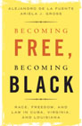 Becoming Free, Becoming Black: Race, Freedom, and Law in Cuba, Virginia, and Louisiana