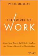 The Future of Work: How Mobile Employees, the Death of Traditional Leadership, and the Millennial Workforce are Changing Our Jobs and How We Can Naviga