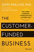 The Customer-Funded Business: Start, Finance, or Grow Your Company with Your Customers? Cash