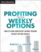 Profiting from Weekly Options: How to Earn Consistent Income Trading Weekly Option Serials