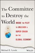 The Committee to Destroy the World: How to Save Yourself–and Your Money–from the Coming Economic Death Spiral