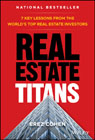Real Estate Titans: 7 Key Lessons from the World?s Top Real Estate Investors