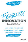 Fearless Innovation: Going Beyond the Buzzword to Continuously Drive Growth, Improve the Bottom Line, and Enact Change