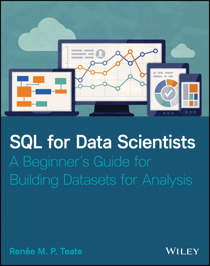 SQL for Data Scientists: A Beginner?s Guide for Building Datasets for Analysis