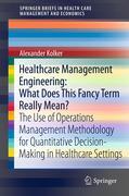Healthcare management engineering : what does this fancy term really mean?: the use of operations management methodology for quantitative decision-making in healthcare settings