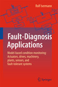 Fault diagnosis applications: model based condition monitoring, actuators, drives, machinery, plants, sensors, and fault-tolerant systems