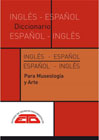 Diccionario Inglés-Español / Español-Inglés: Museología y Arte
