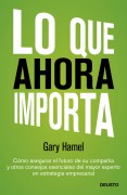 Lo que ahora importa: Cómo asegurar el futuro de su empresa y otros consejos esenciales del mayor experto en estrategia empresarial