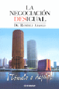 La negociación desigual: ¿cómo negociar cuando usted se enfrenta a alguien mucho más poderoso que usted?: y cuando usted se enfrenta a alguien mucho más débil, ¿habrá que negociar?